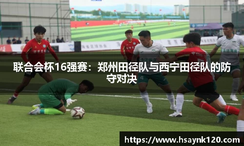 联合会杯16强赛：郑州田径队与西宁田径队的防守对决