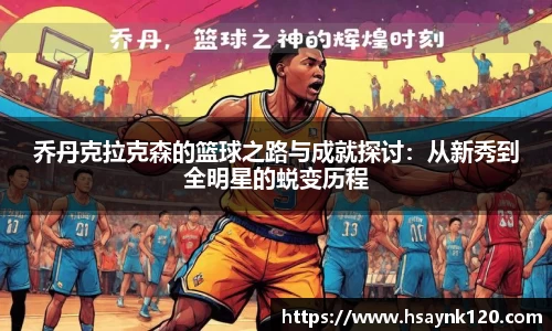 乔丹克拉克森的篮球之路与成就探讨：从新秀到全明星的蜕变历程