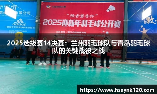 2025选拔赛14决赛：兰州羽毛球队与青岛羽毛球队的关键战役之战
