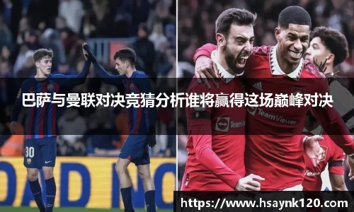 巴萨与曼联对决竞猜分析谁将赢得这场巅峰对决